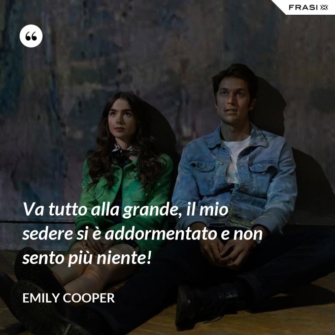 Va tutto alla grande, il mio sedere si è addormentato e non sento più niente! - Emily Cooper