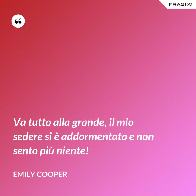 Va tutto alla grande, il mio sedere si è addormentato e non sento più niente! - Emily Cooper
