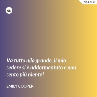 Va tutto alla grande, il mio sedere si è addormentato e non sento più niente! - Emily Cooper
