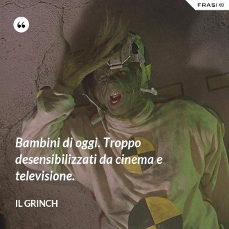 Bambini di oggi. Troppo desensibilizzati da cinema e televisione. - Il Grinch