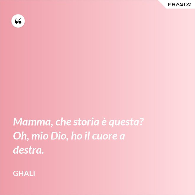 Mamma, che storia è questa? Oh, mio Dio, ho il cuore a destra. - GHALI