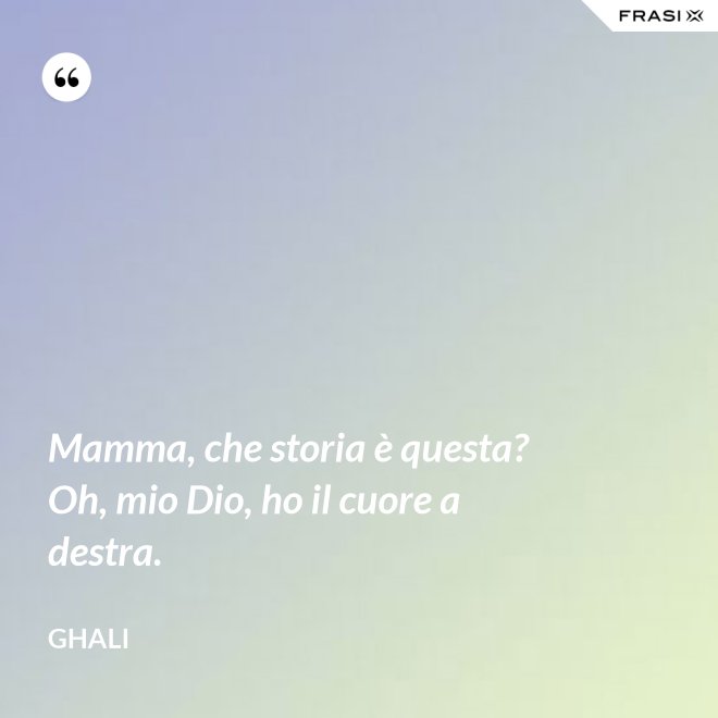 Mamma, che storia è questa? Oh, mio Dio, ho il cuore a destra. - GHALI