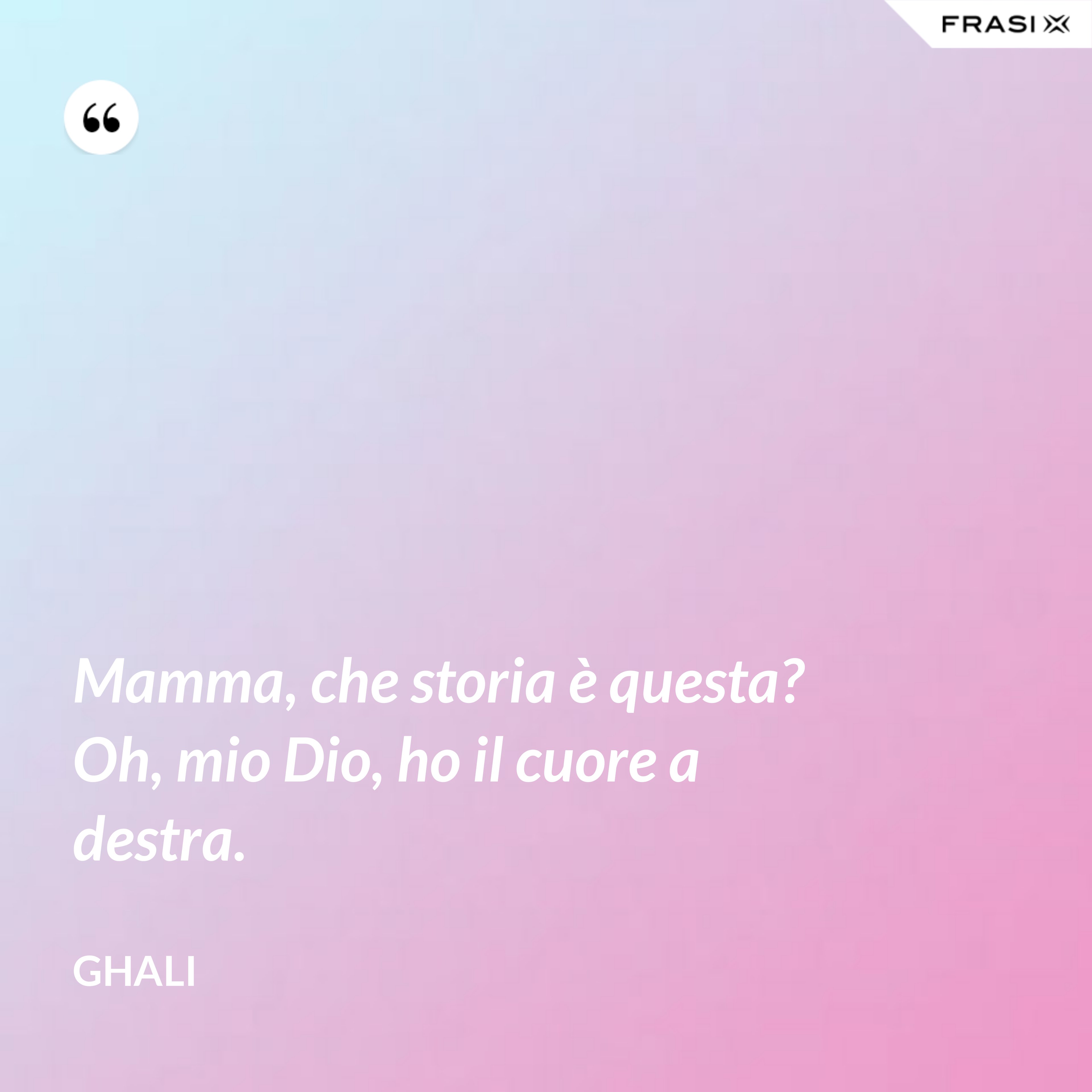 Mamma, che storia è questa? Oh, mio Dio, ho il cuore a destra. - GHALI