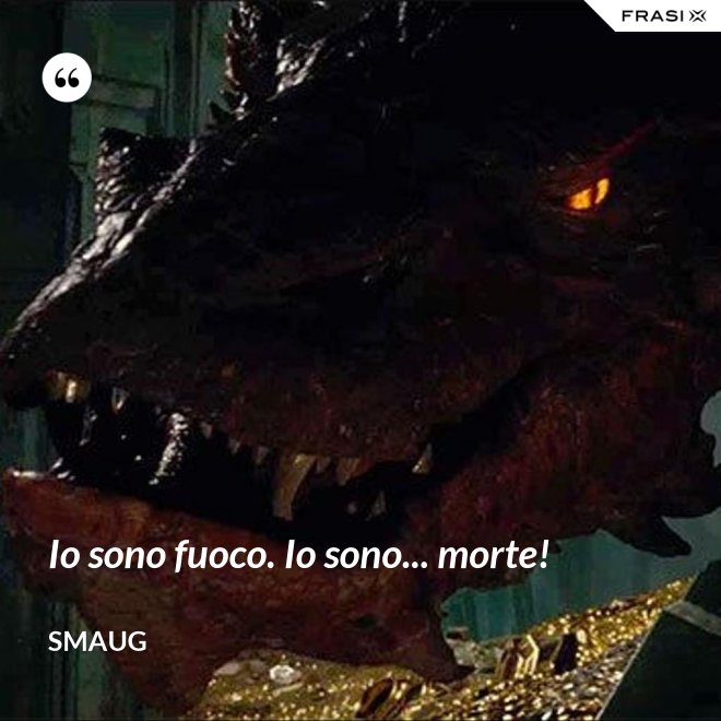 Io sono fuoco. Io sono... morte! - Smaug