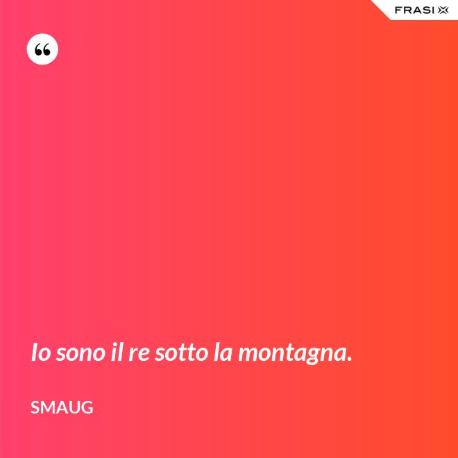 Io sono il re sotto la montagna. - Smaug