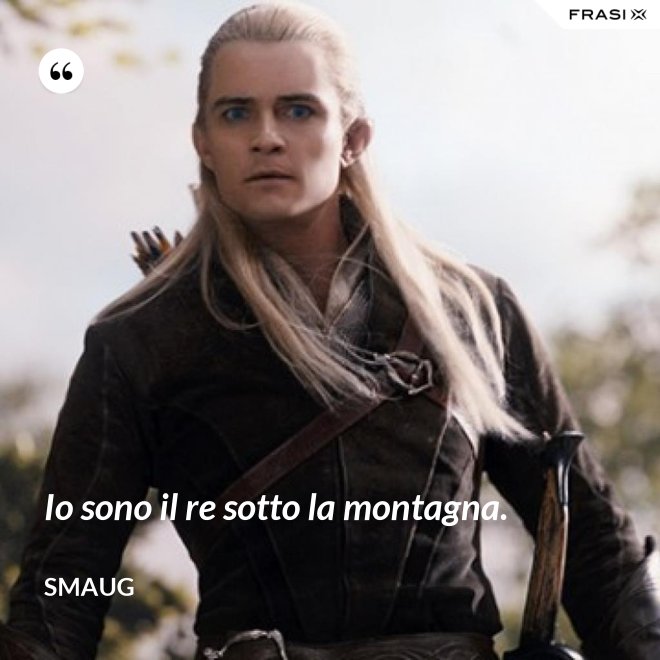 Io sono il re sotto la montagna. - Smaug