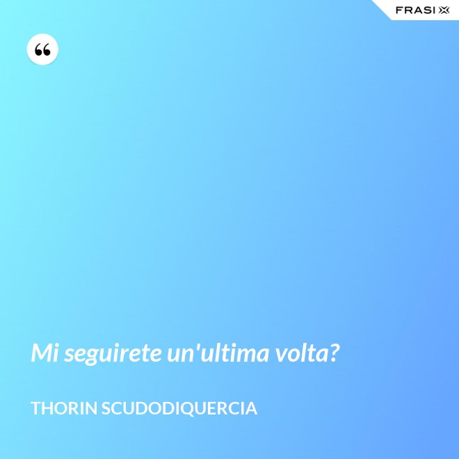 Mi seguirete un'ultima volta? - Thorin Scudodiquercia