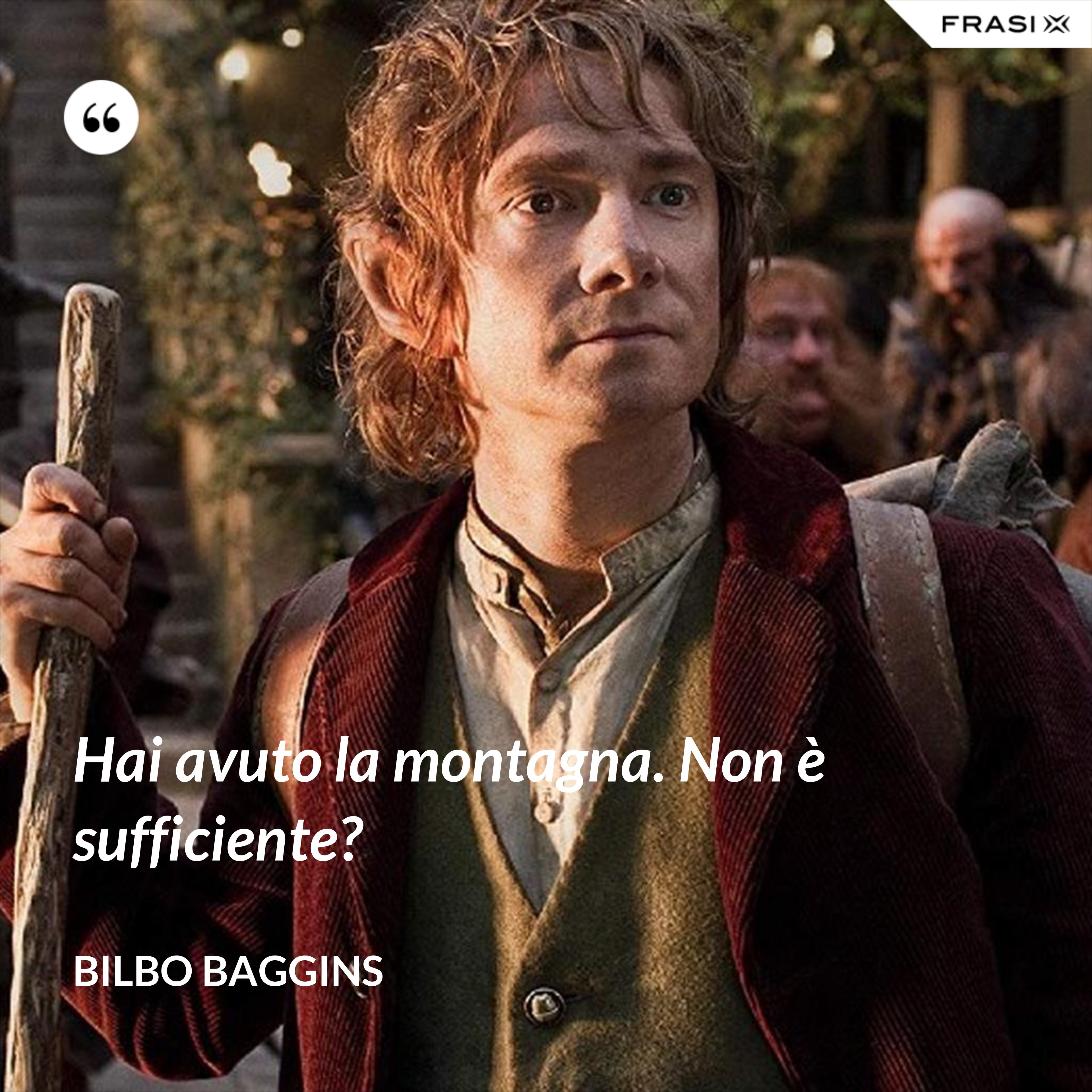 Hai avuto la montagna. Non è sufficiente? - Bilbo Baggins
