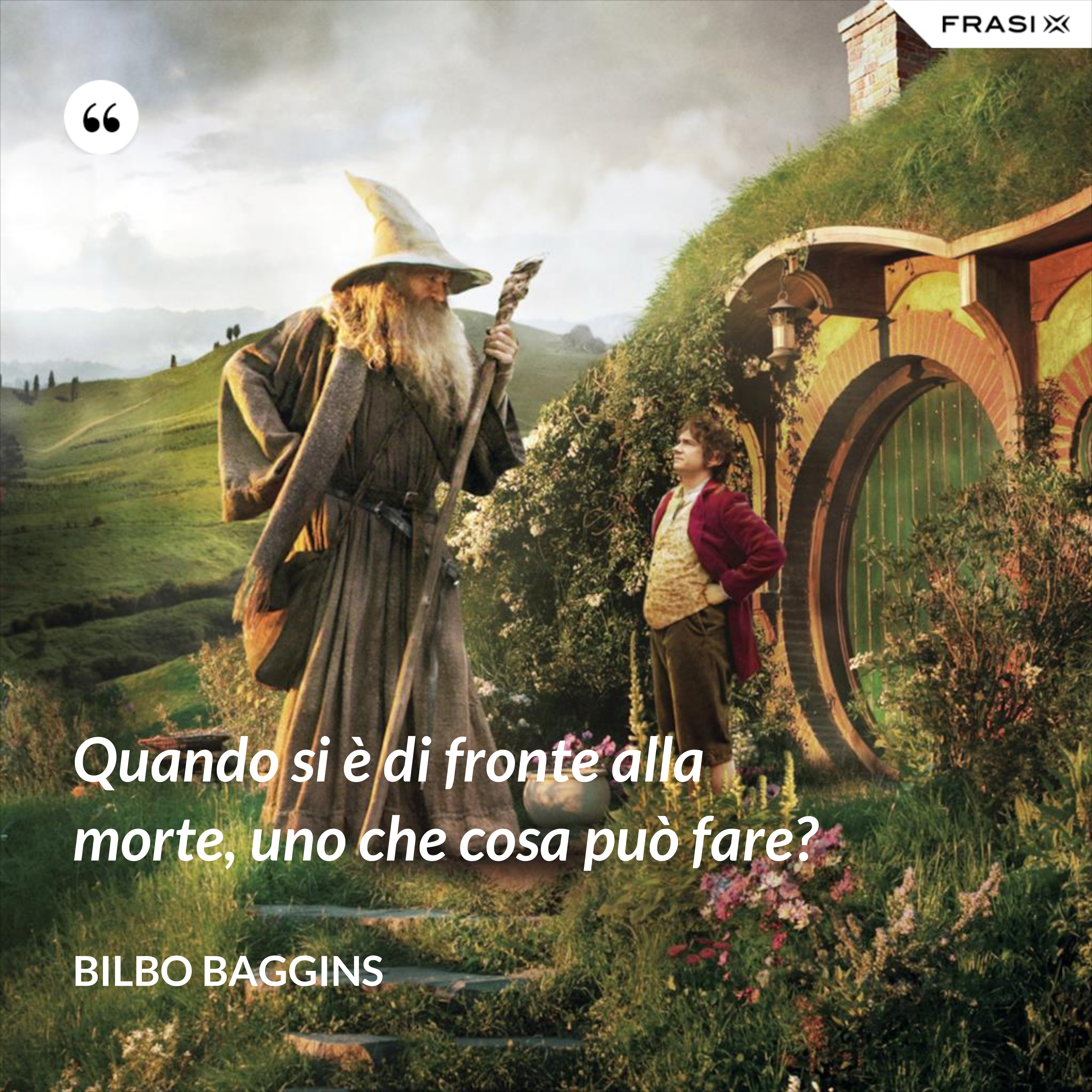Quando si è di fronte alla morte, uno che cosa può fare? - Bilbo Baggins