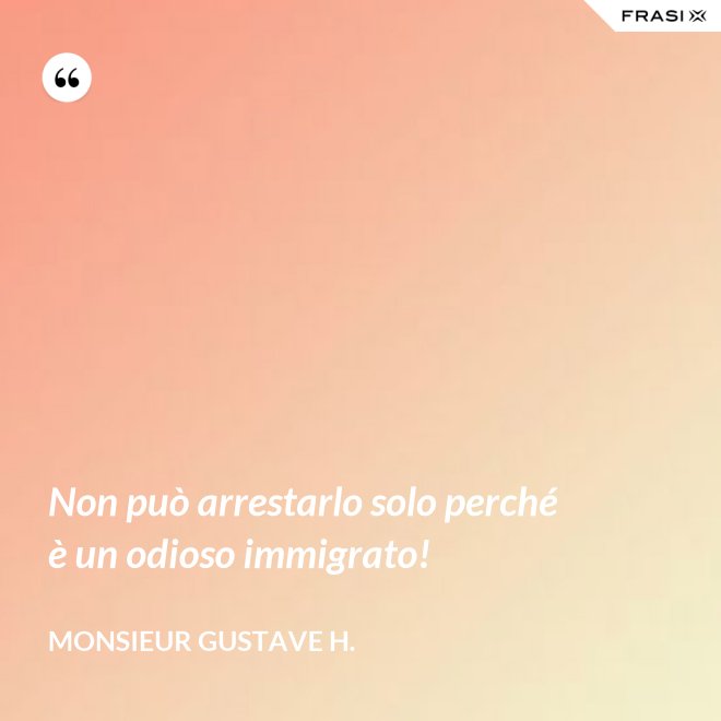Non può arrestarlo solo perché è un odioso immigrato! - Monsieur Gustave H.