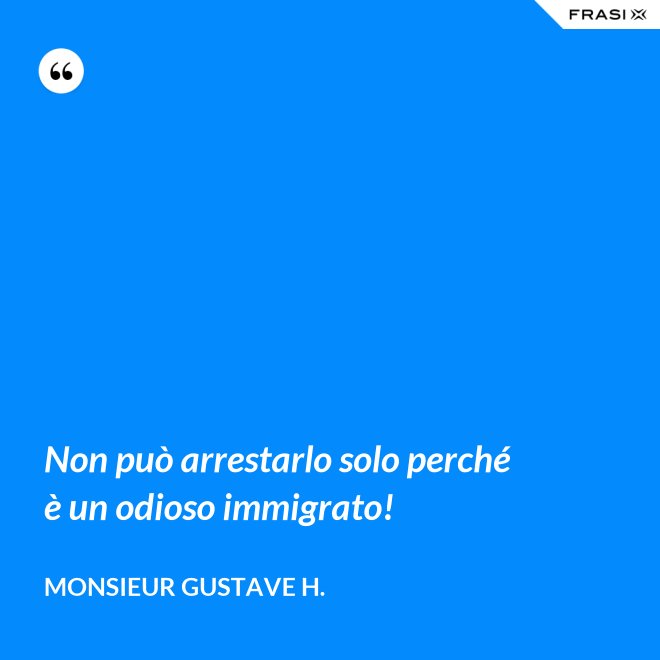 Non può arrestarlo solo perché è un odioso immigrato! - Monsieur Gustave H.