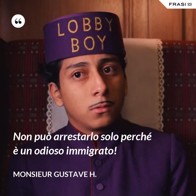 Non può arrestarlo solo perché è un odioso immigrato! - Monsieur Gustave H.