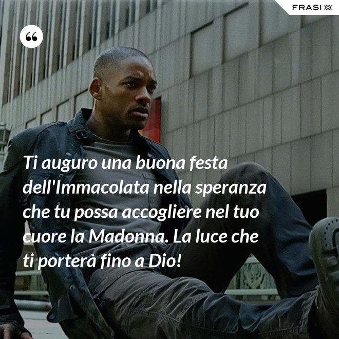 Ti auguro una buona festa dell'Immacolata nella speranza che tu possa accogliere nel tuo cuore la Madonna. La luce che ti porterà fino a Dio! - Anonimo
