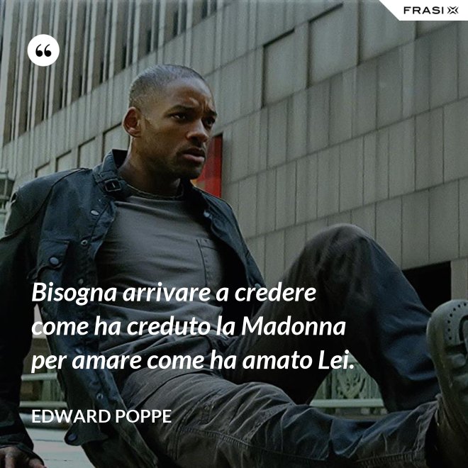 Bisogna arrivare a credere come ha creduto la Madonna per amare come ha amato Lei. - Edward Poppe