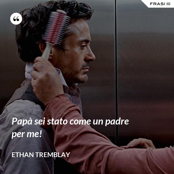 Papà sei stato come un padre per me! - Ethan Tremblay