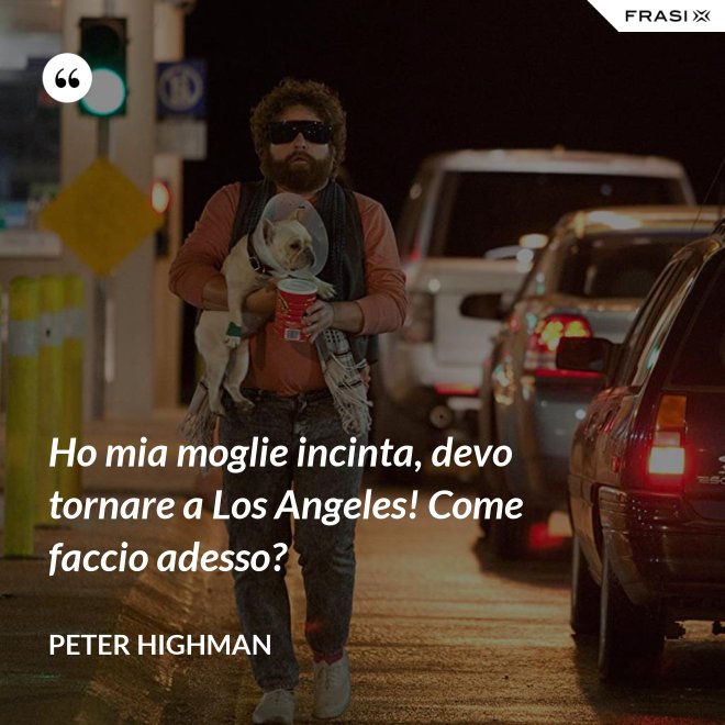 Ho mia moglie incinta, devo tornare a Los Angeles! Come faccio adesso? - Peter Highman