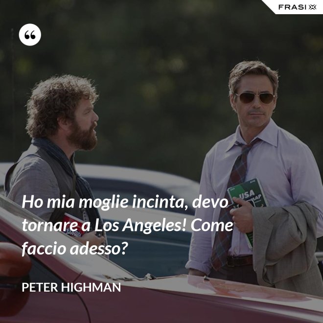 Ho mia moglie incinta, devo tornare a Los Angeles! Come faccio adesso? - Peter Highman