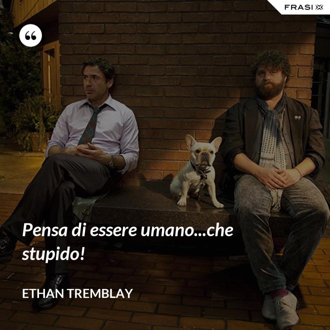Pensa di essere umano...che stupido! - Ethan Tremblay