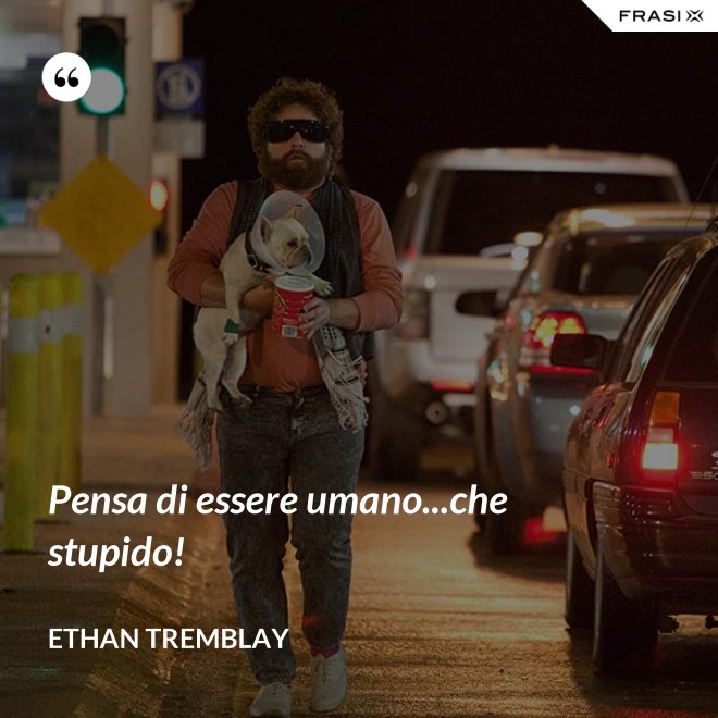 Pensa di essere umano...che stupido! - Ethan Tremblay