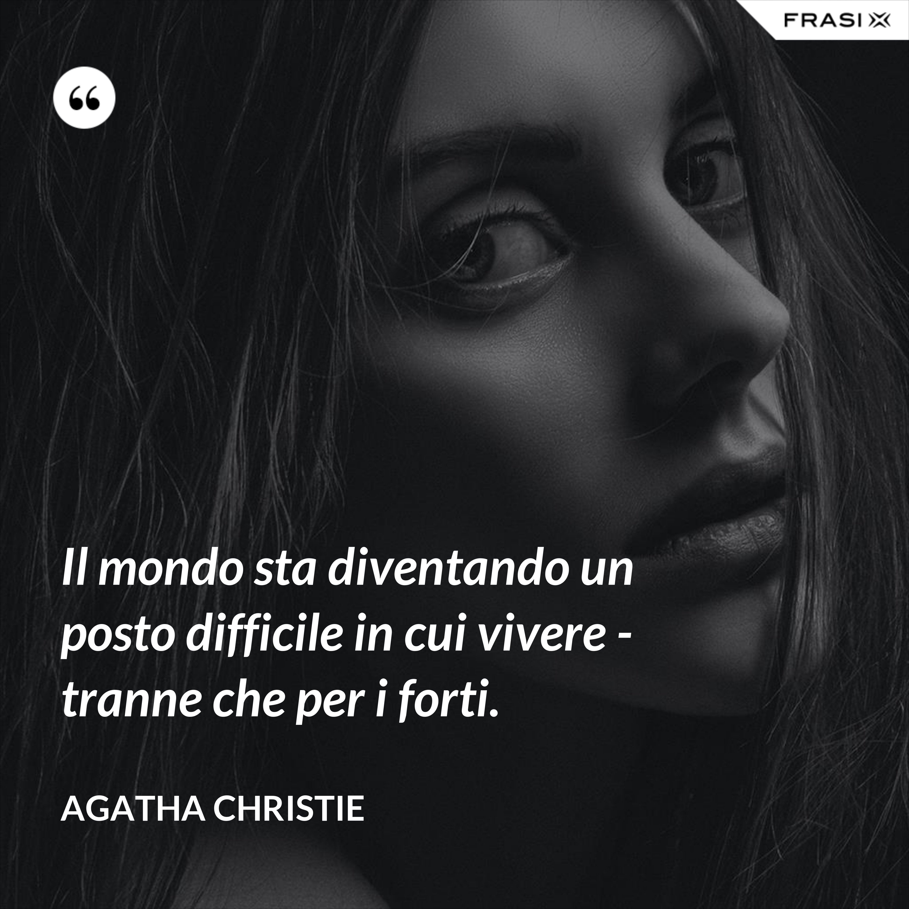 Il mondo sta diventando un posto difficile in cui vivere - tranne che per i forti. - Agatha Christie