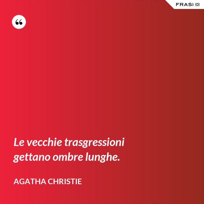 Le vecchie trasgressioni gettano ombre lunghe. - Agatha Christie