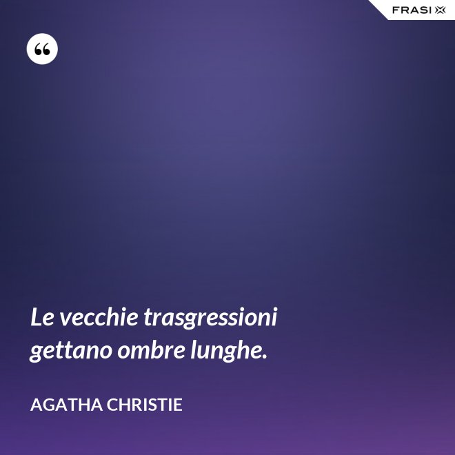 Le vecchie trasgressioni gettano ombre lunghe. - Agatha Christie