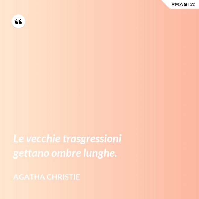 Le vecchie trasgressioni gettano ombre lunghe. - Agatha Christie