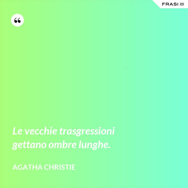 Le vecchie trasgressioni gettano ombre lunghe. - Agatha Christie