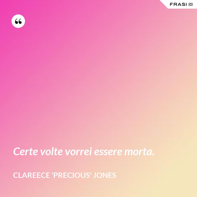 Certe volte vorrei essere morta. - Clareece 'Precious' Jones