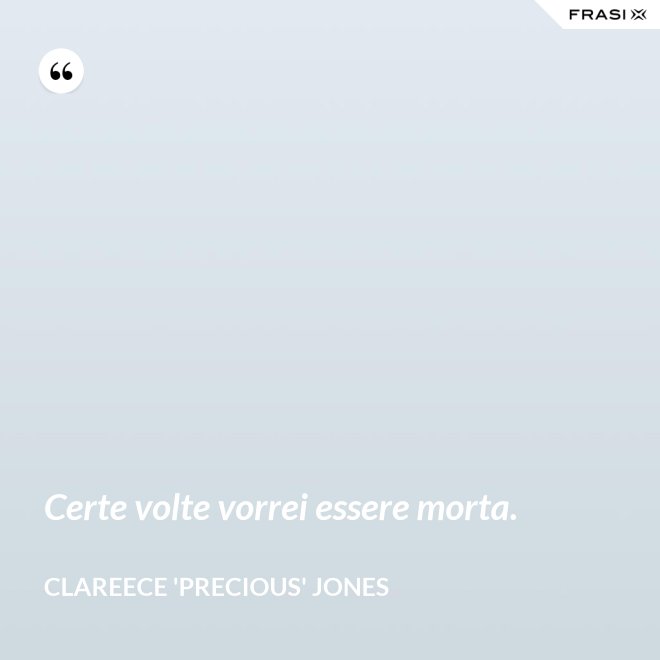 Certe volte vorrei essere morta. - Clareece 'Precious' Jones