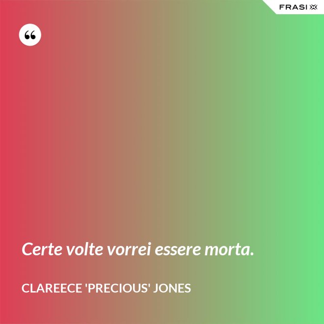 Certe volte vorrei essere morta. - Clareece 'Precious' Jones