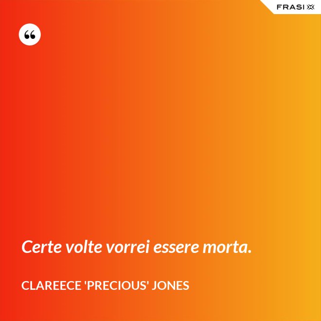 Certe volte vorrei essere morta. - Clareece 'Precious' Jones