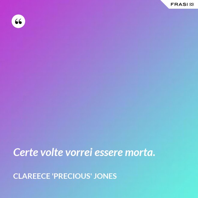 Certe volte vorrei essere morta. - Clareece 'Precious' Jones