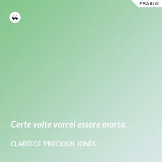 Certe volte vorrei essere morta. - Clareece 'Precious' Jones