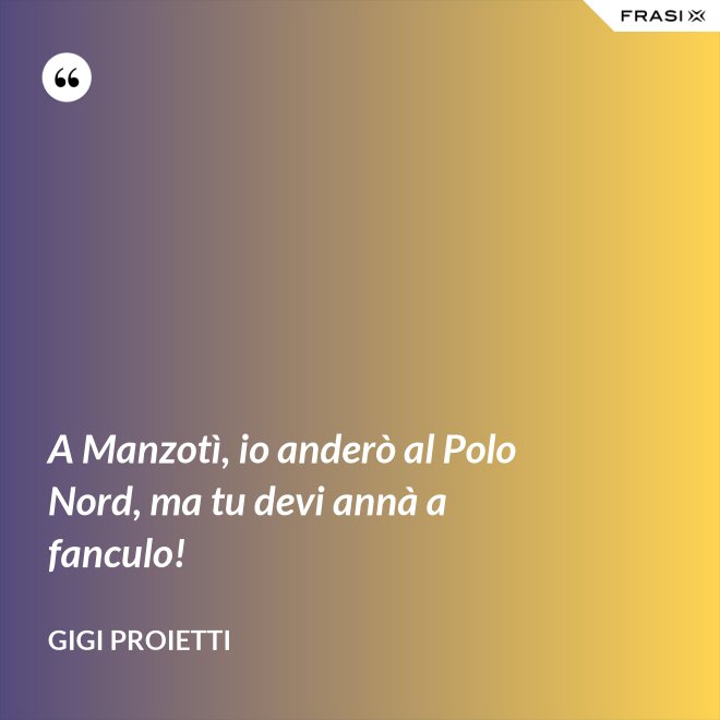 A Manzotì, io anderò al Polo Nord, ma tu devi annà a fanculo! - Gigi Proietti