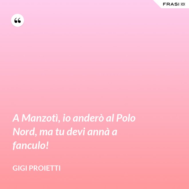 A Manzotì, io anderò al Polo Nord, ma tu devi annà a fanculo! - Gigi Proietti