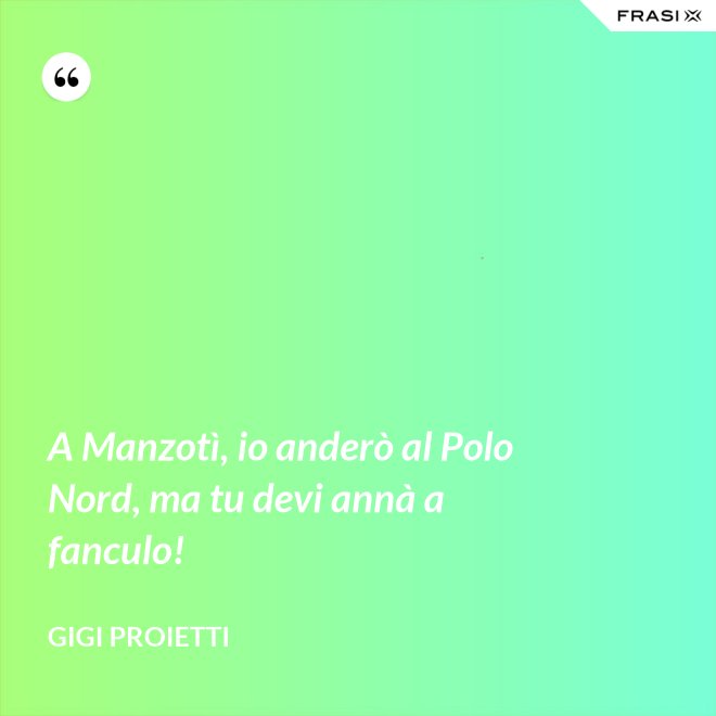 A Manzotì, io anderò al Polo Nord, ma tu devi annà a fanculo! - Gigi Proietti