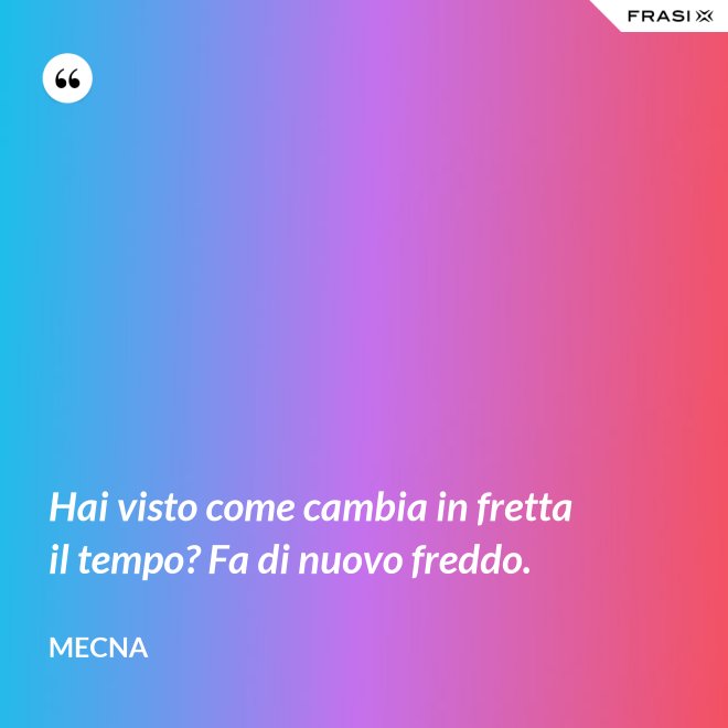 Hai visto come cambia in fretta il tempo? Fa di nuovo freddo. - Mecna