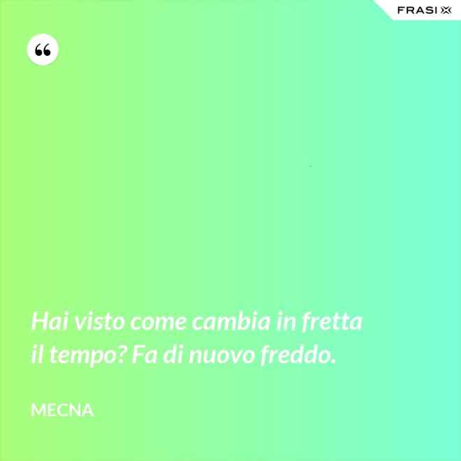 Hai visto come cambia in fretta il tempo? Fa di nuovo freddo. - Mecna