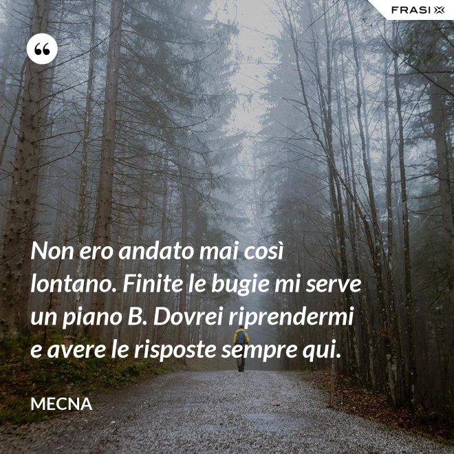 Non ero andato mai così lontano. Finite le bugie mi serve un piano B. Dovrei riprendermi e avere le risposte sempre qui. - Mecna