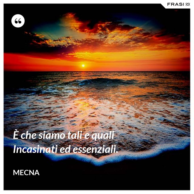 È che siamo tali e quali Incasinati ed essenziali. - Mecna
