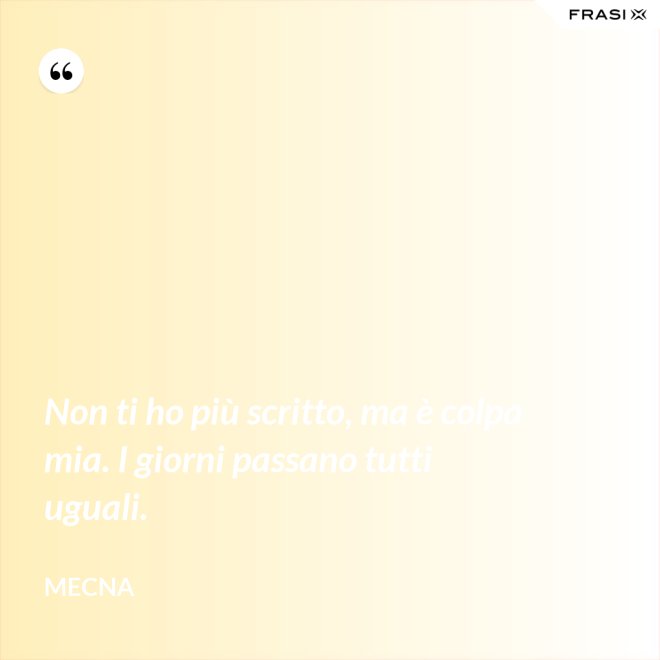 Non ti ho più scritto, ma è colpa mia. I giorni passano tutti uguali. - Mecna