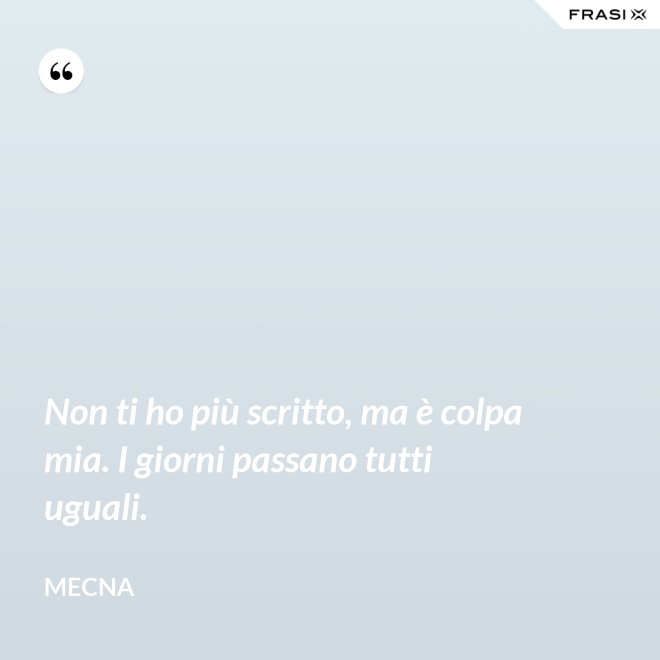 Non ti ho più scritto, ma è colpa mia. I giorni passano tutti uguali. - Mecna