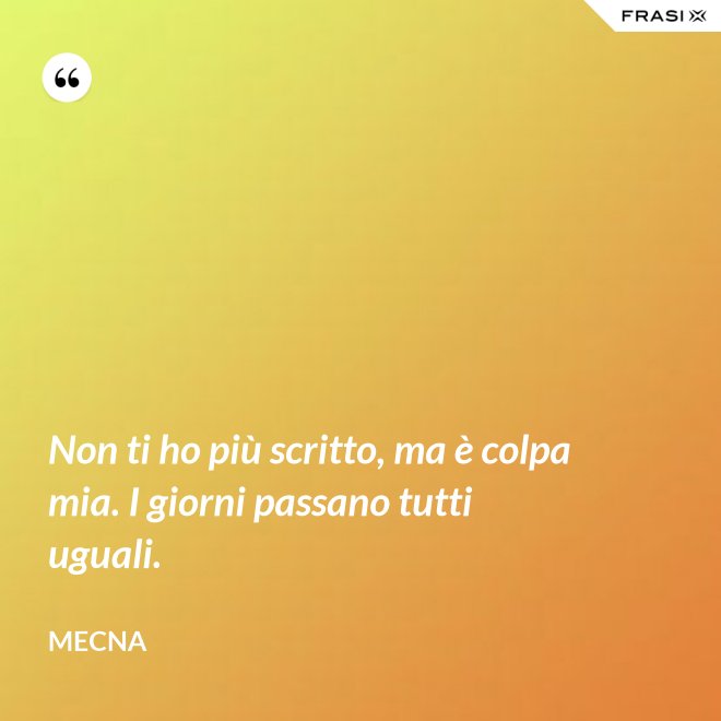 Non ti ho più scritto, ma è colpa mia. I giorni passano tutti uguali. - Mecna