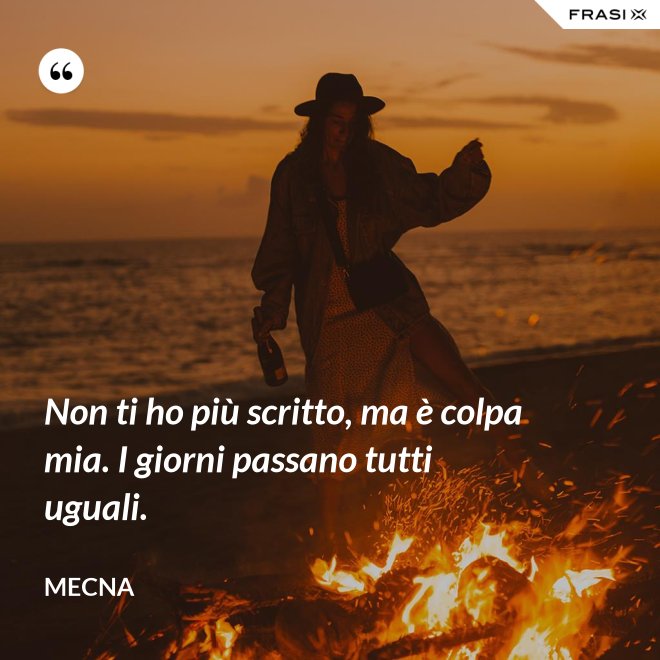 Non ti ho più scritto, ma è colpa mia. I giorni passano tutti uguali. - Mecna