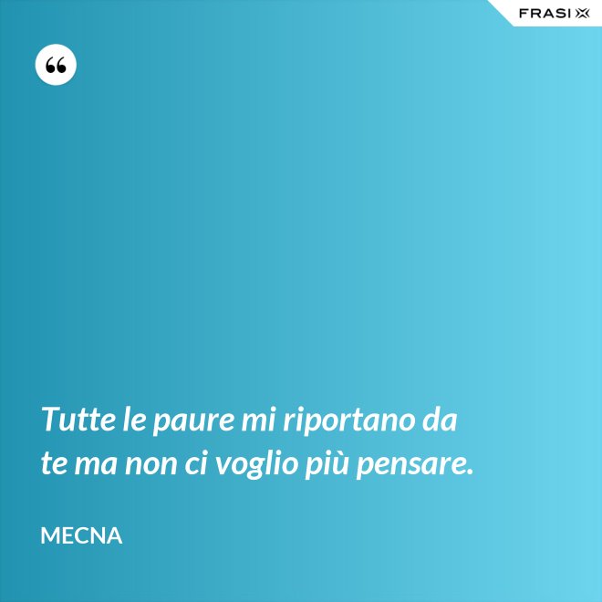 Tutte le paure mi riportano da te ma non ci voglio più pensare. - Mecna
