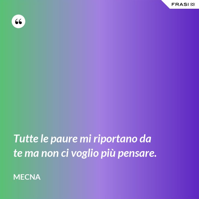 Tutte le paure mi riportano da te ma non ci voglio più pensare. - Mecna