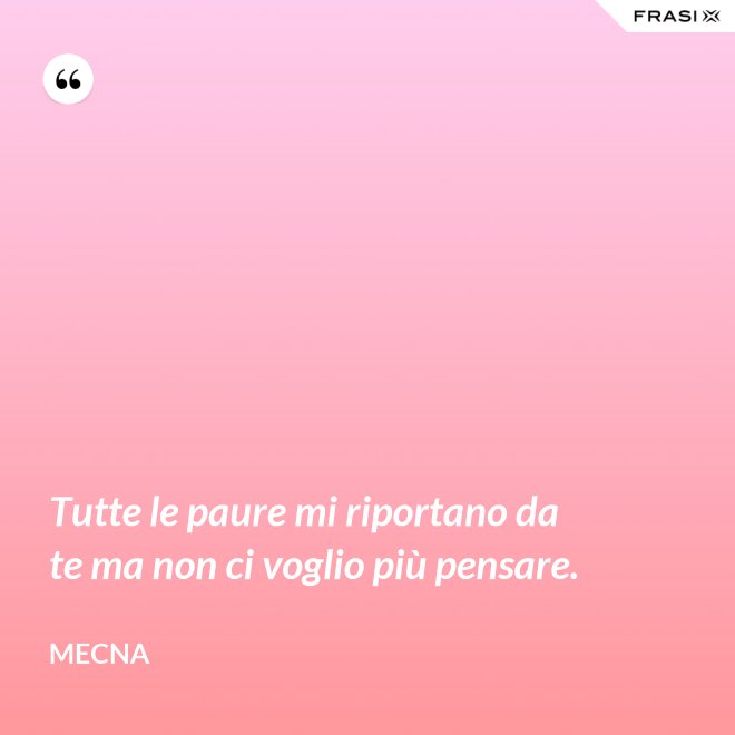 Tutte le paure mi riportano da te ma non ci voglio più pensare. - Mecna
