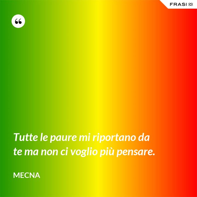 Tutte le paure mi riportano da te ma non ci voglio più pensare. - Mecna