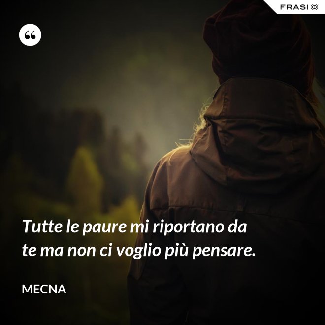 Tutte le paure mi riportano da te ma non ci voglio più pensare. - Mecna
